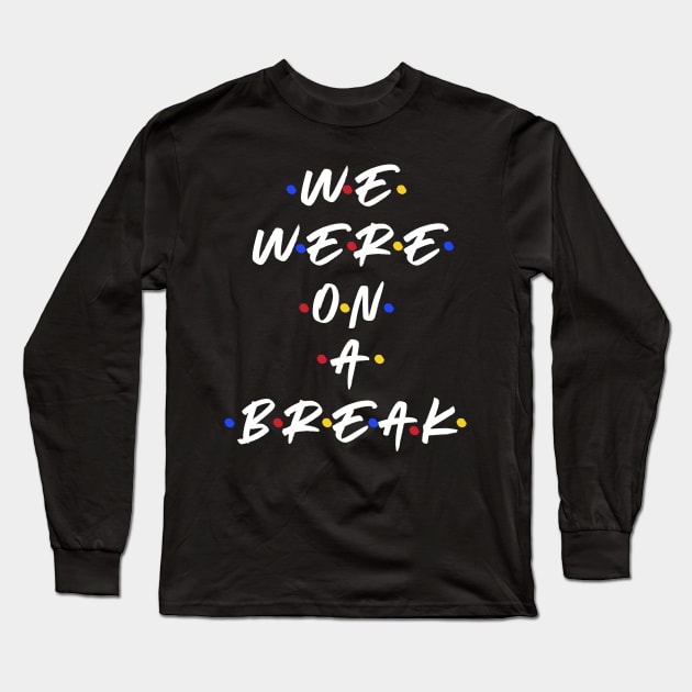 We were on a break Long Sleeve T-Shirt by WordFandom